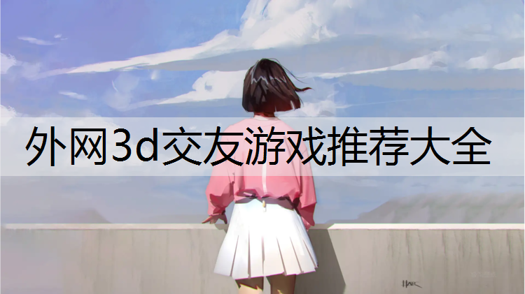 外网3d交友游戏推荐大全